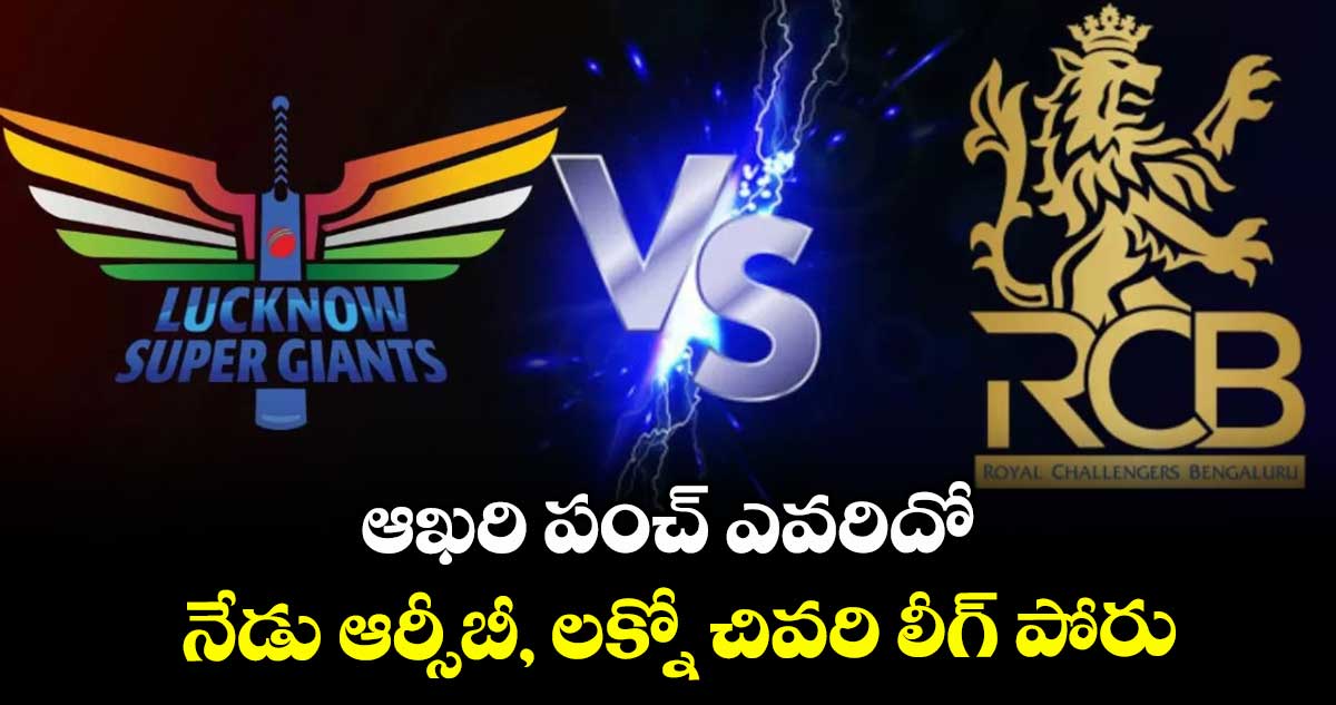 ఆఖరి పంచ్ ఎవరిదో.. నేడు ఆర్సీబీ, లక్నో చివరి లీగ్ పోరు