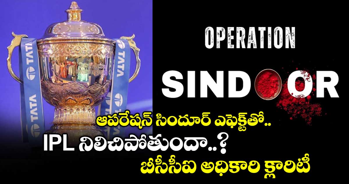 IPL 2025: ఆపరేషన్ సిందూర్ ఎఫెక్ట్తో IPL నిలిచిపోతుందా..? బీసీసీఐ అధికారి క్లారిటీ