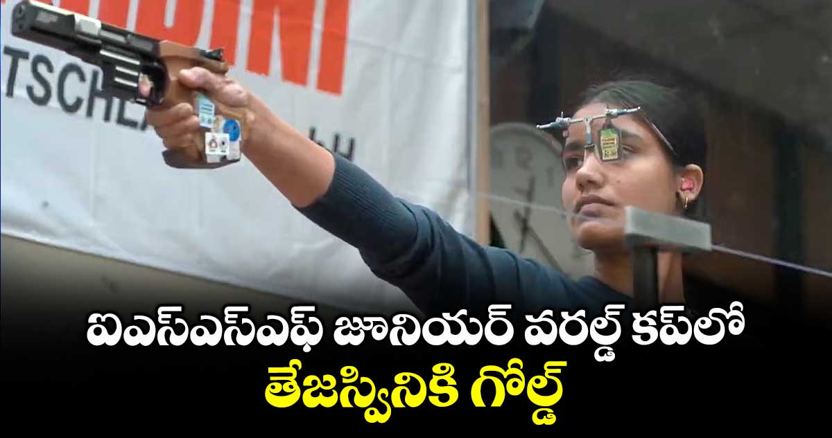 ఐఎస్ఎస్ఎఫ్ జూనియర్ వరల్డ్ కప్లో తేజస్వినికి గోల్డ్