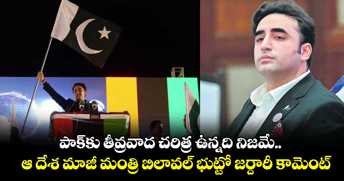 పాక్కు తీవ్రవాద చరిత్ర ఉన్నది నిజమే.. ఆ దేశ మాజీ మంత్రి బిలావల్ భుట్టో జర్దారీ కామెంట్