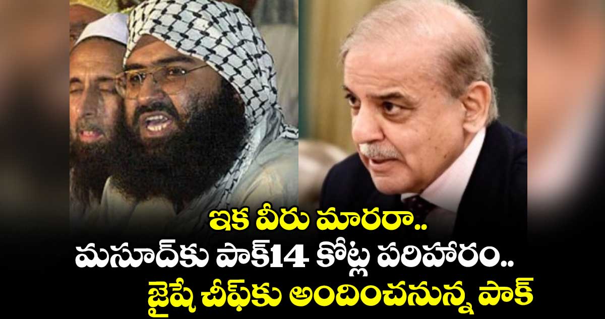 ఇక వీరు మారరా.. మసూద్కు పాక్14 కోట్ల పరిహారం..జైషే చీఫ్కు అందించనున్న పాక్