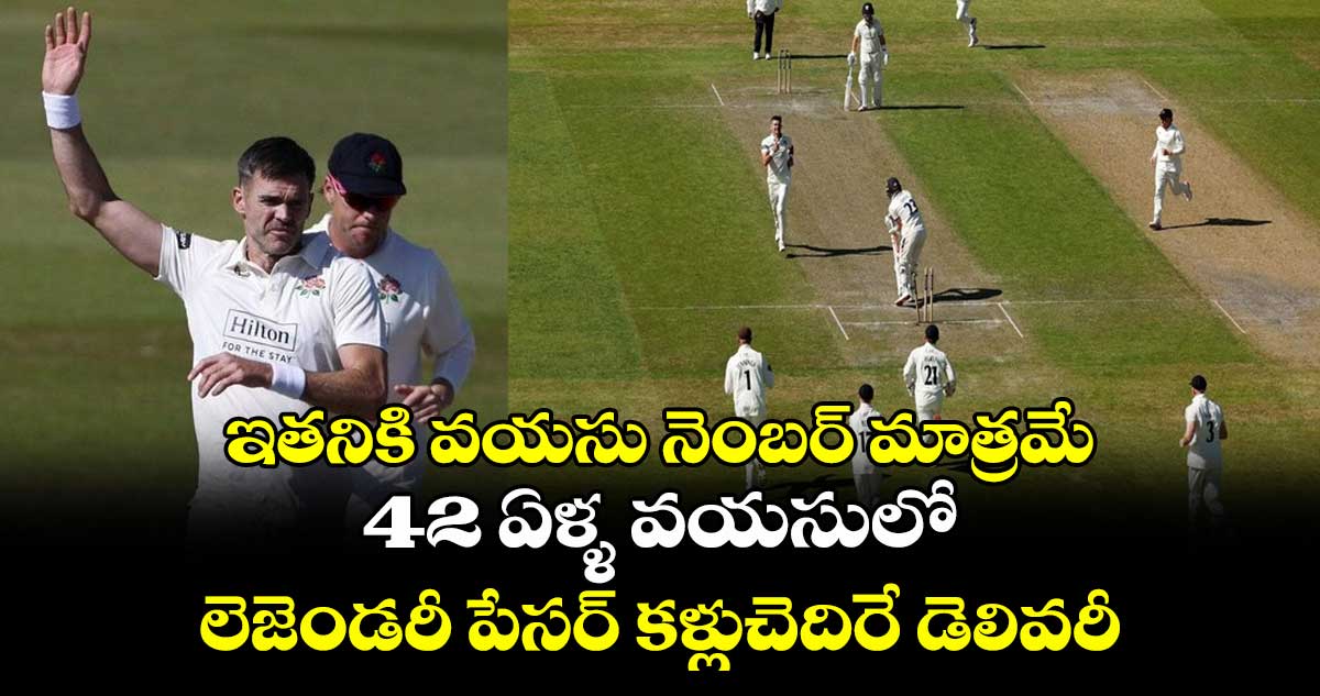 James Anderson: ఇతనికి వయసు నెంబర్ మాత్రమే: 42 ఏళ్ళ వయసులో లెజెండరీ పేసర్ కళ్లుచెదిరే డెలివరీ