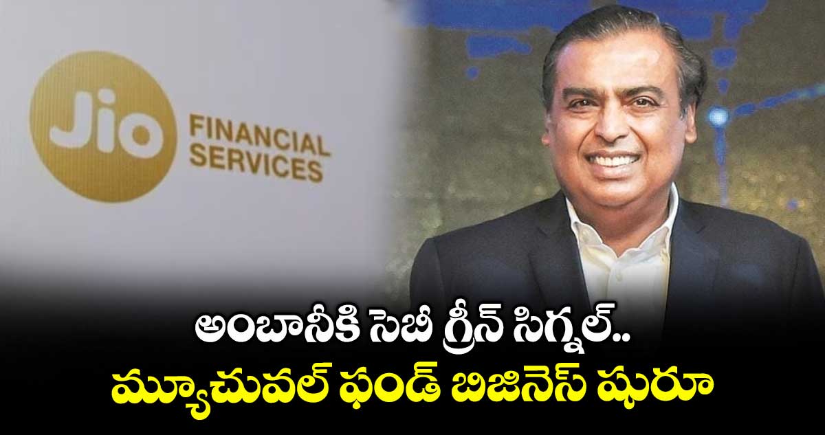 Jio Financial: అంబానీకి సెబీ గ్రీన్ సిగ్నల్.. మ్యూచువల్ ఫండ్ బిజినెస్ షురూ..