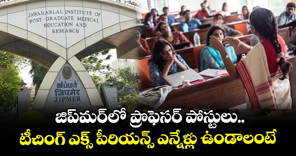 జిప్మర్లో ప్రొఫెసర్ పోస్టులు.. టీచింగ్ ఎక్స్ పీరియన్స్ ఎన్నేళ్లు ఉండాలంటే..