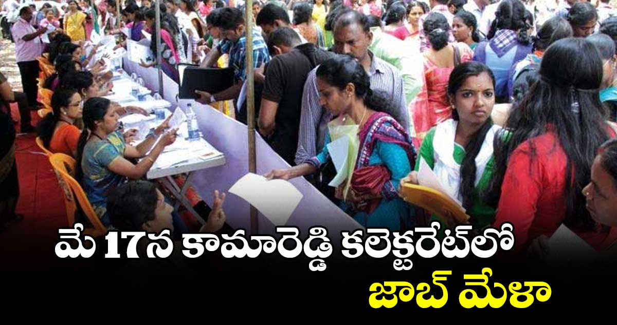 మే 17న కామారెడ్డి కలెక్టరేట్లో జాబ్ మేళా