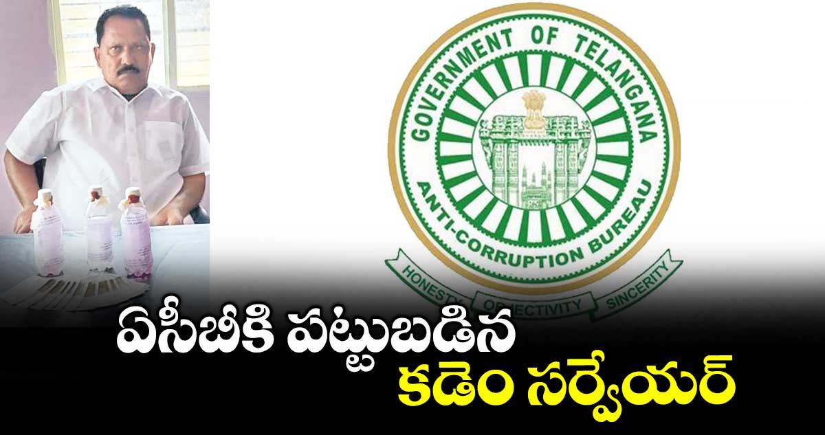ఏసీబీకి పట్టుబడిన కడెం సర్వేయర్