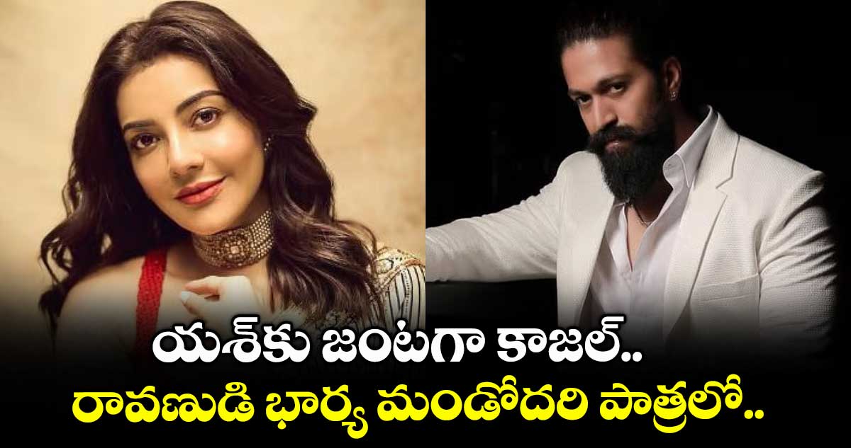 యశ్కు జంటగా కాజల్.. రావణుడి భార్య మండోదరి పాత్రలో..