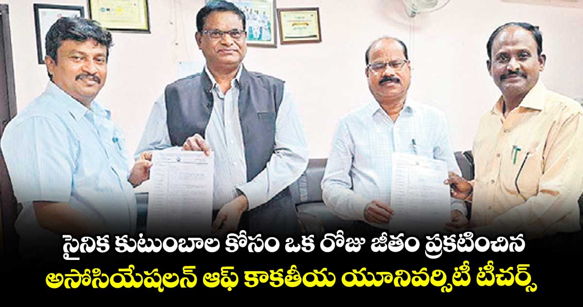 సైనిక కుటుంబాల కోసం ఒక రోజు జీతం ప్రకటించిన .. అసోసియేషలన్ ఆఫ్ కాకతీయ యూనివర్సిటీ టీచర్స్