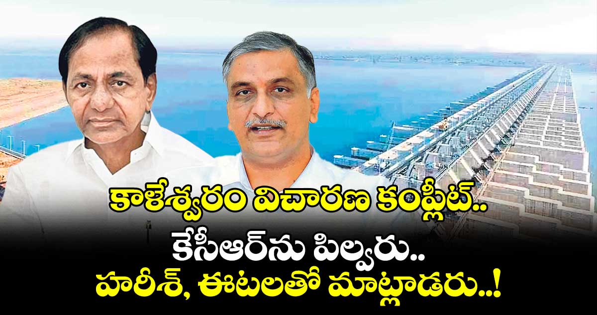 కాళేశ్వరం విచారణ కంప్లీట్.. కేసీఆర్ను పిల్వరు.. హరీశ్, ఈటలతో మాట్లాడరు..!