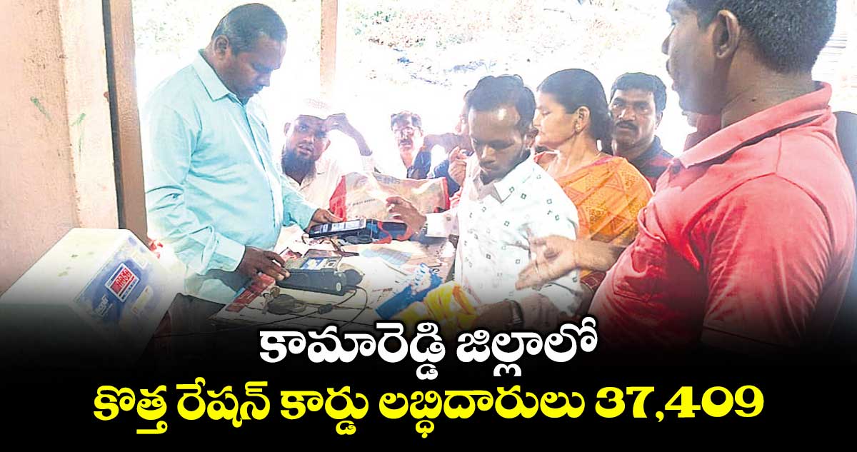 కామారెడ్డి జిల్లాలో కొత్త రేషన్ కార్డు లబ్ధిదారులు 37,409