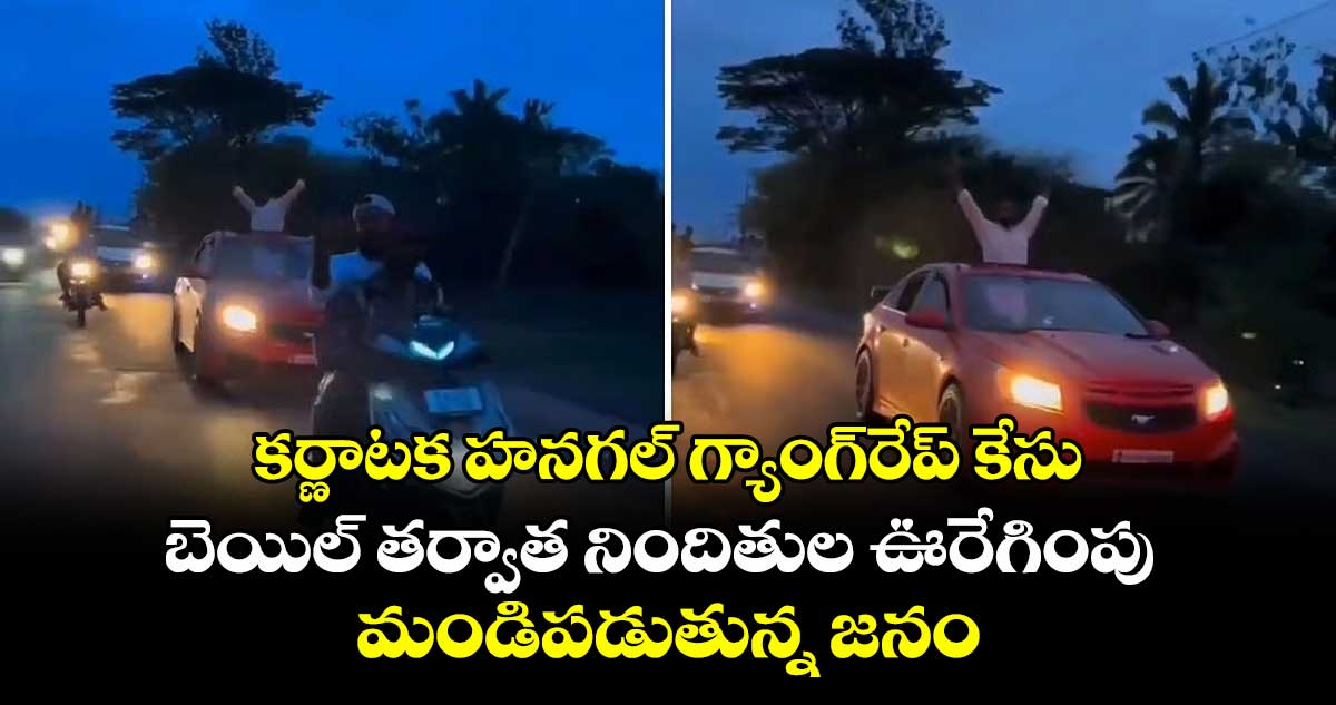 కర్ణాటక హనగల్ గ్యాంగ్రేప్ కేసు..బెయిల్ తర్వాత నిందితుల ఊరేగింపు..మండిపడుతున్న జనం