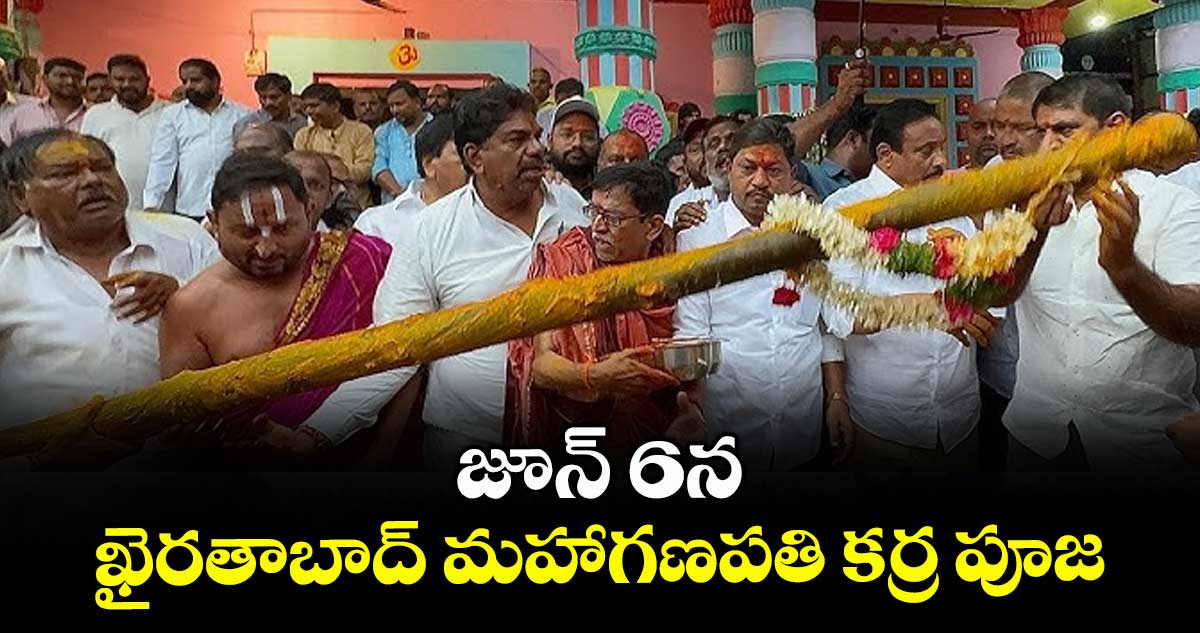జూన్ 6న ఖైరతాబాద్ మహాగణపతి కర్ర పూజ