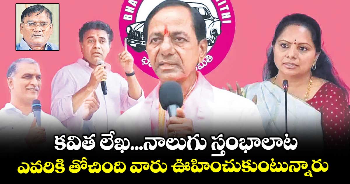 కవిత లేఖ...నాలుగు స్తంభాలాట.. ఎవరికి తోచింది వారు ఊహించుకుంటున్నారు