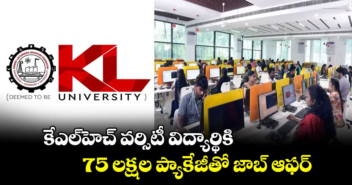 కేఎల్హెచ్ వర్సిటీ విద్యార్థికి 75 లక్షల ప్యాకేజీతో జాబ్ ఆఫర్