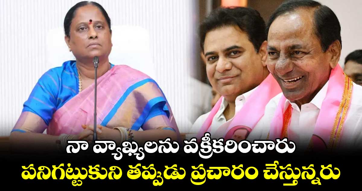 నా వ్యాఖ్యలను వక్రీకరించారు.. పనిగట్టుకుని తప్పుడు ప్రచారం చేస్తున్నరు: కొండా సురేఖ