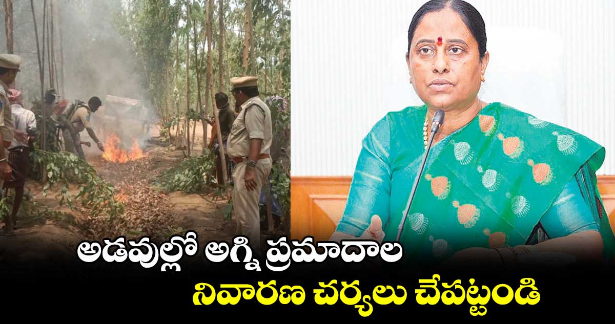 అడవుల్లో అగ్ని ప్రమాదాల నివారణ చర్యలు చేపట్టండి: అధికారులకు మంత్రి కొండా సురేఖ ఆదేశం