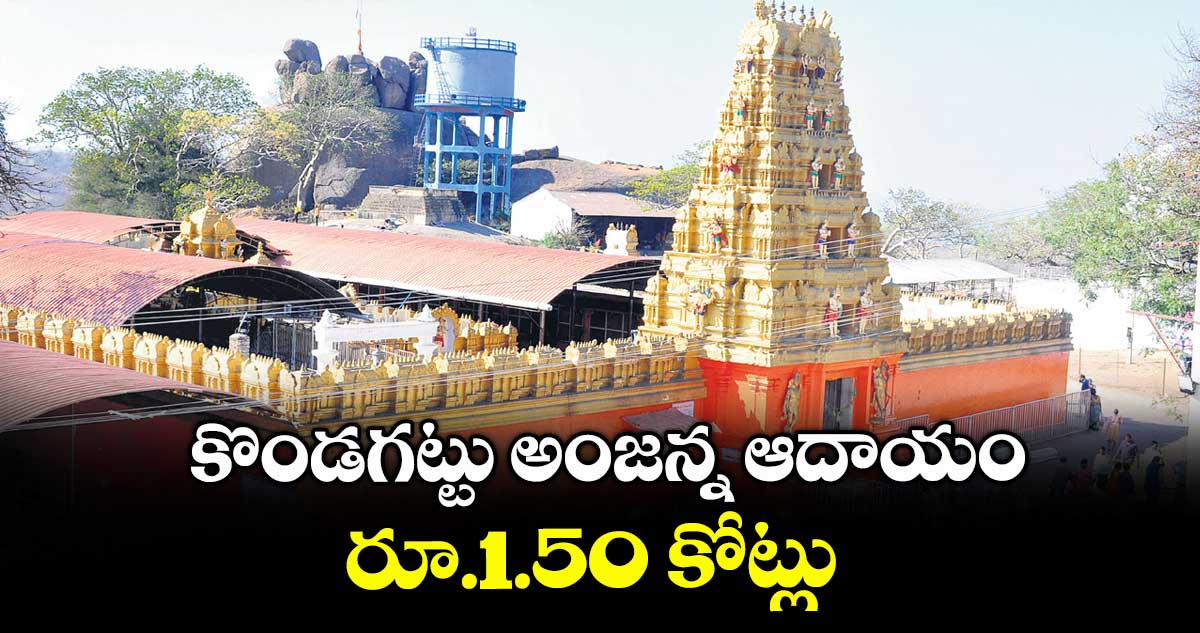 కొండగట్టు అంజన్న ఆదాయం రూ.1.50 కోట్లు