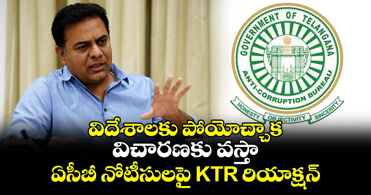 విదేశాలకు పోయోచ్చాక విచారణకు వస్తా: ఏసీబీ నోటీసులపై KTR రియాక్షన్