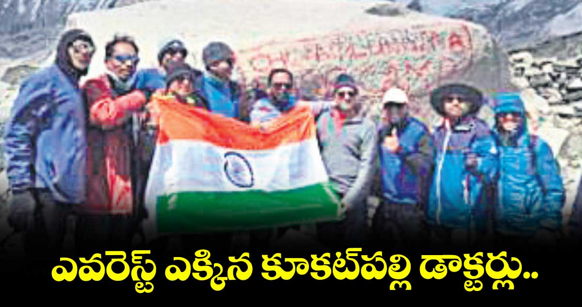 ఎవరెస్ట్ ఎక్కిన కూకట్పల్లి డాక్టర్లు..