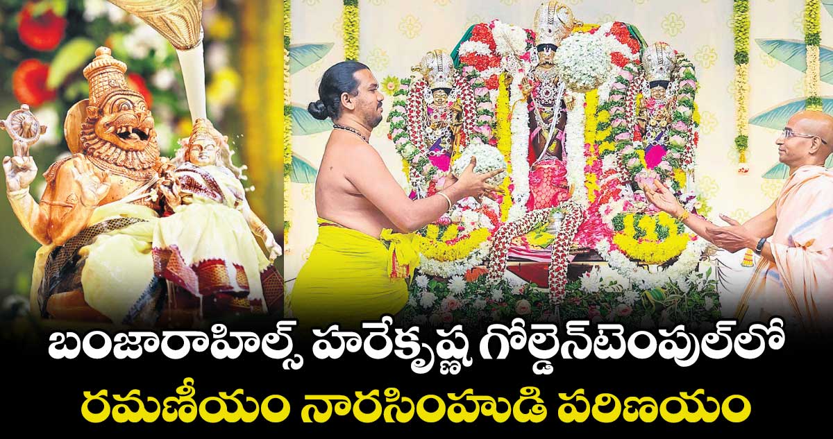 బంజారాహిల్స్ హరేకృష్ణ గోల్డెన్టెంపుల్లో రమణీయం నారసింహుడి పరిణయం