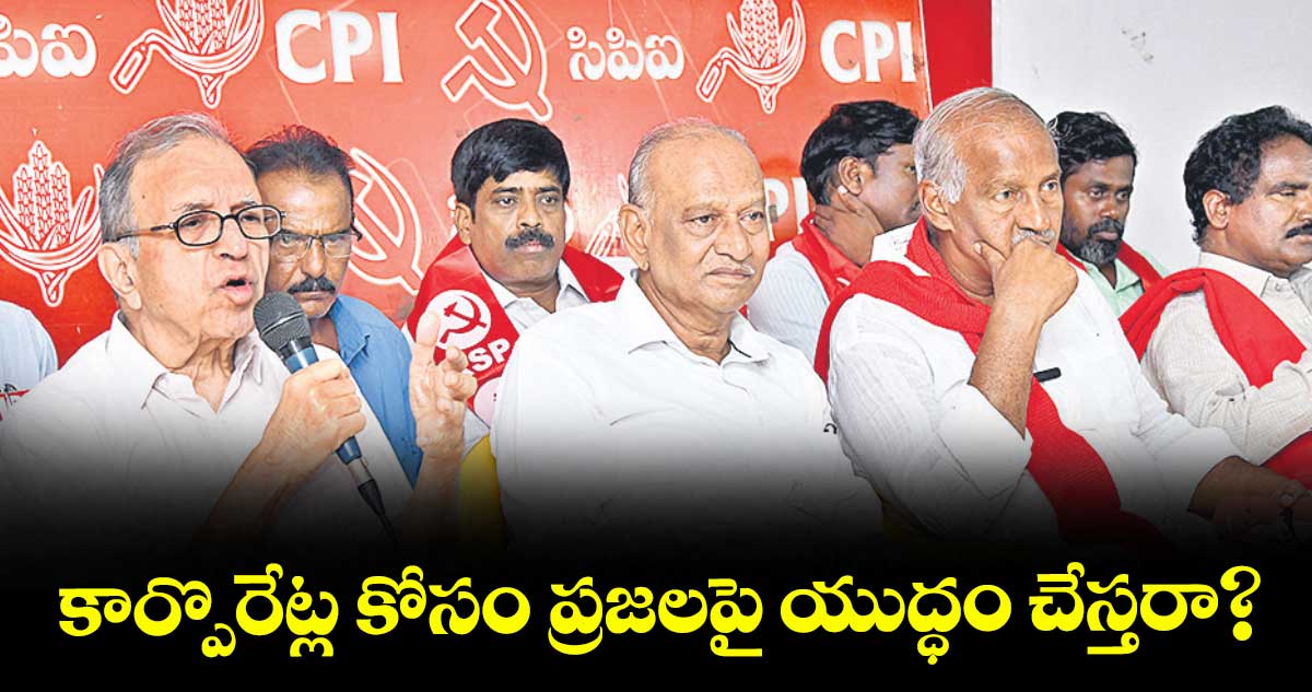 కార్పొరేట్ల కోసం ప్రజలపై యుద్ధం చేస్తరా?