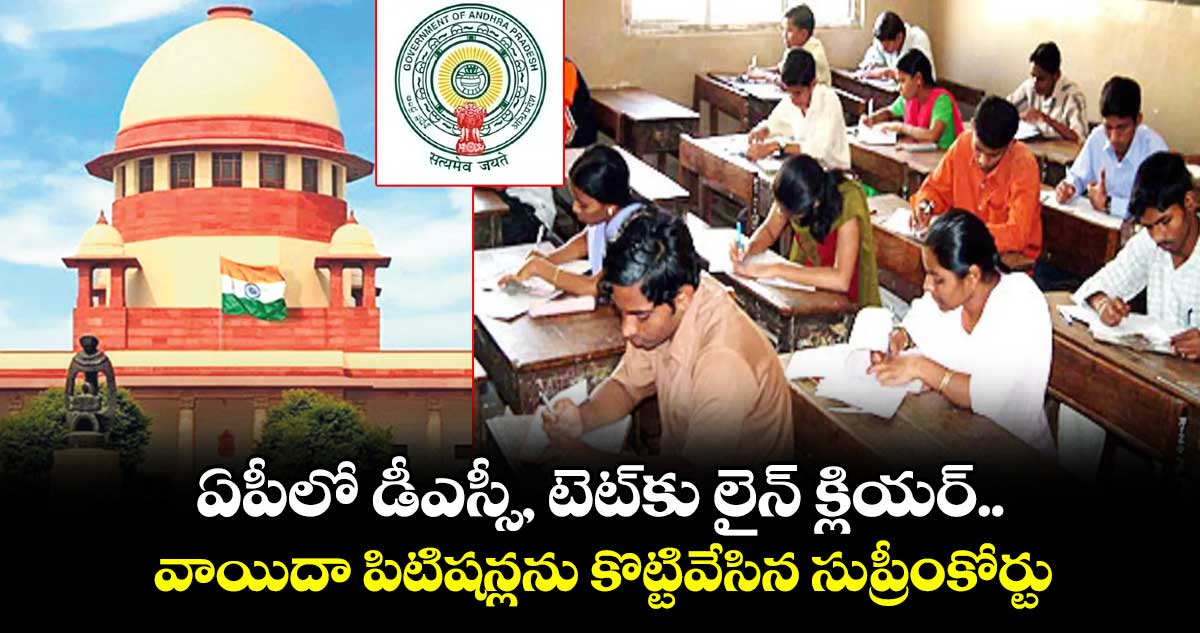 ఏపీలో డీఎస్సీ, టెట్కు లైన్ క్లియర్..వాయిదా పిటిషన్లను కొట్టివేసిన సుప్రీంకోర్టు