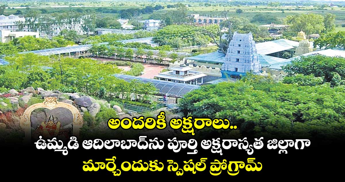అందరికీ అక్షరాలు.. ఉమ్మడి ఆదిలాబాద్ను పూర్తి అక్షరాస్యత జిల్లాగా మార్చేందుకు స్పెషల్ ప్రోగ్రామ్