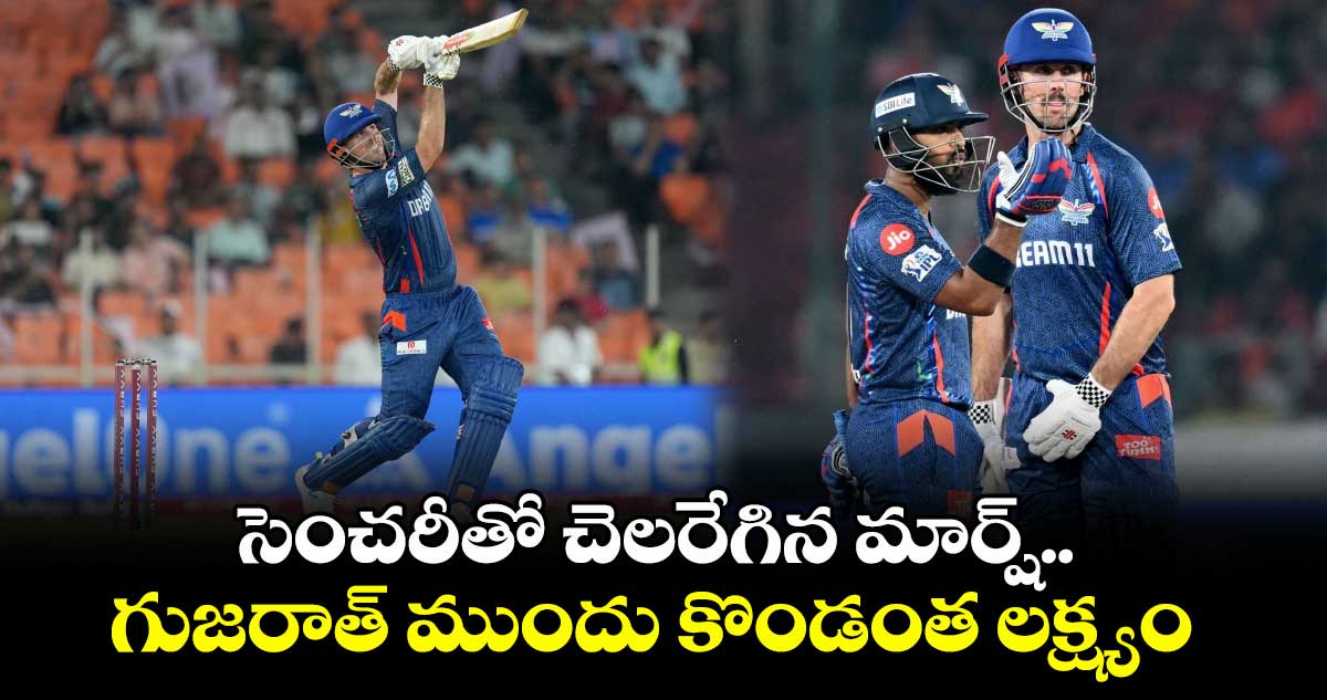 GT vs LSG: సెంచరీతో చెలరేగిన మార్ష్.. గుజరాత్ ముందు కొండంత లక్ష్యం