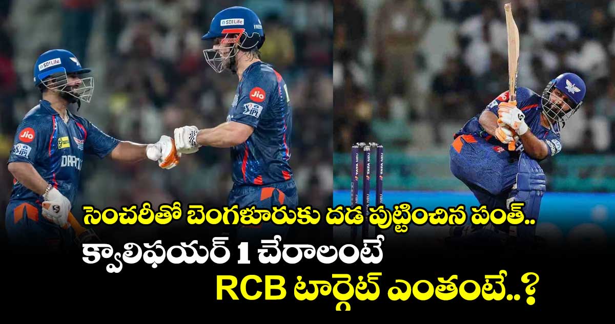 LSG vs RCB: సెంచరీతో బెంగళూరుకు దడ పుట్టించిన పంత్.. క్వాలిఫయర్ 1 చేరాలంటే RCB టార్గెట్ ఎంతంటే..?