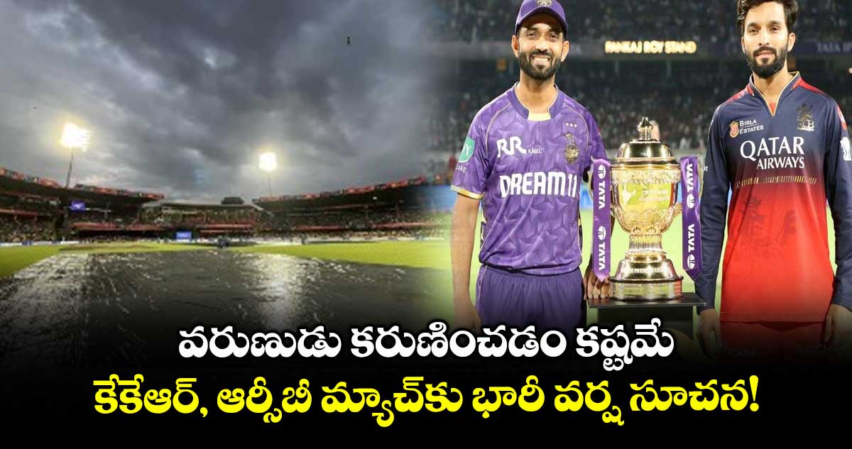 RCB vs KKR: వరుణుడు కరుణించడం కష్టమే: కేకేఆర్, ఆర్సీబీ మ్యాచ్కు భారీ వర్ష సూచన!
