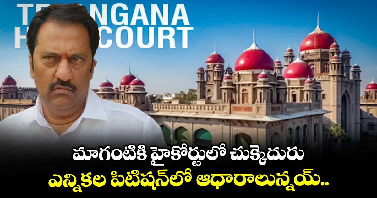 మాగంటికి హైకోర్టులో చుక్కెదురు..ఎన్నికల పిటిషన్లో ఆధారాలున్నయ్..