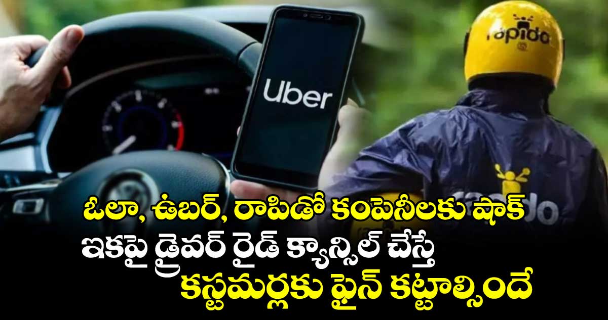 ఓలా, ఉబర్, రాపిడో కంపెనీలకు షాక్.. ఇకపై డ్రైవర్ రైడ్ క్యాన్సిల్ చేస్తే కస్టమర్లకు ఫైన్ కట్టాల్సిందే..!