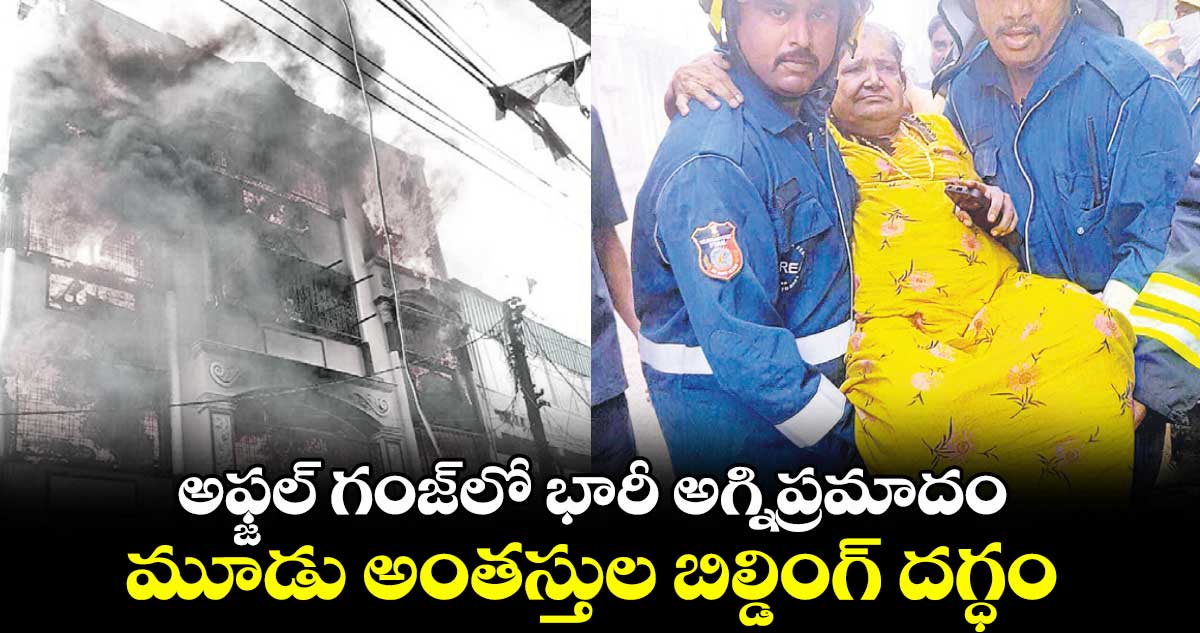 అఫ్జల్ గంజ్లో భారీ అగ్నిప్రమాదం .. మూడు అంతస్తుల బిల్డింగ్ దగ్ధం