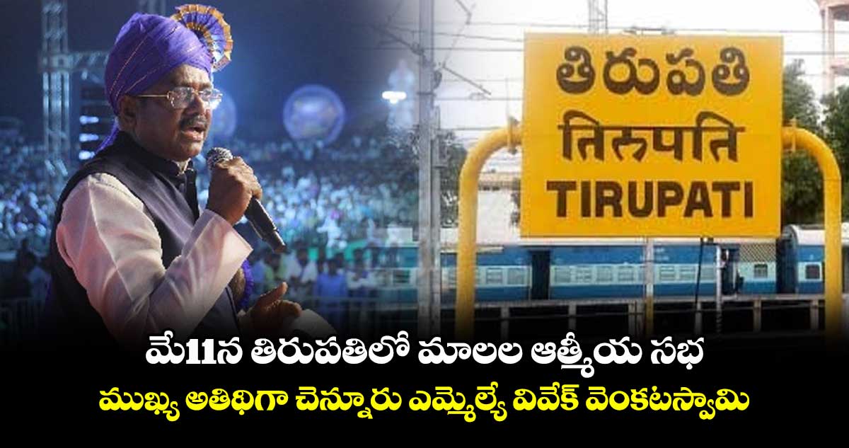 మే11న తిరుపతిలో మాలల ఆత్మీయ సభ.. ముఖ్య అతిథిగా చెన్నూరు ఎమ్మెల్యే వివేక్ వెంకటస్వామి