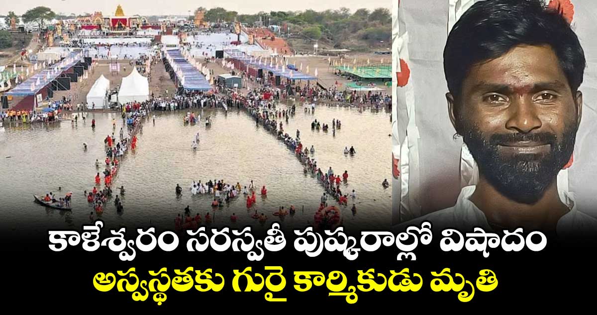 కాళేశ్వరం సరస్వతీ పుష్కరాల్లో విషాదం.. అస్వస్థతకు గురై కార్మికుడు మృతి