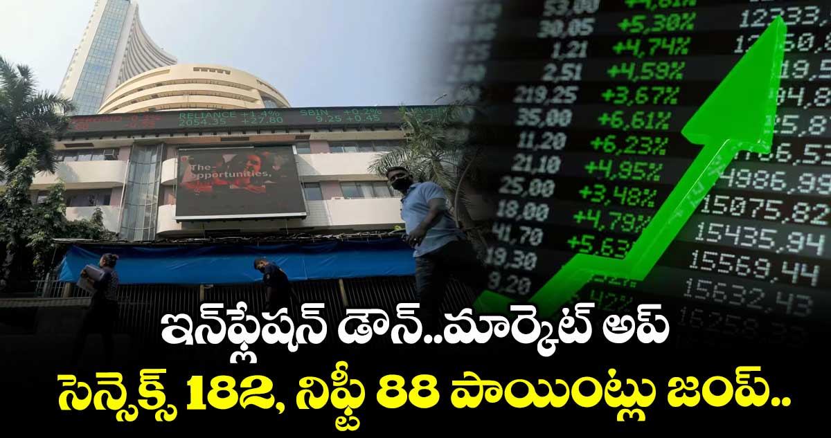 ఇన్ఫ్లేషన్ డౌన్..మార్కెట్ అప్.. సెన్సెక్స్ 182, నిఫ్టీ 88 పాయింట్లు జంప్..