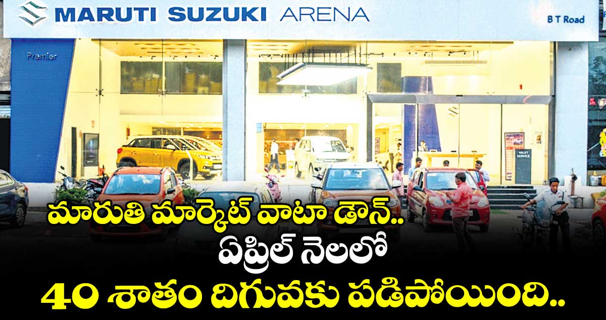 మారుతి మార్కెట్ వాటా డౌన్..ఏప్రిల్ నెలలో 40 శాతం దిగువకు పడిపోయింది..