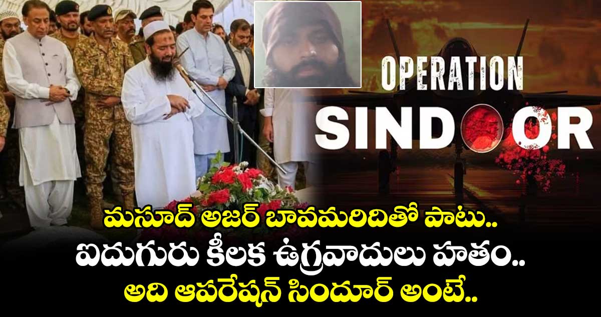 మసూద్ అజర్ బావమరిదితో పాటు ఐదుగురు కీలక ఉగ్రవాదులు హతం.. అది ఆపరేషన్ సిందూర్ అంటే..
