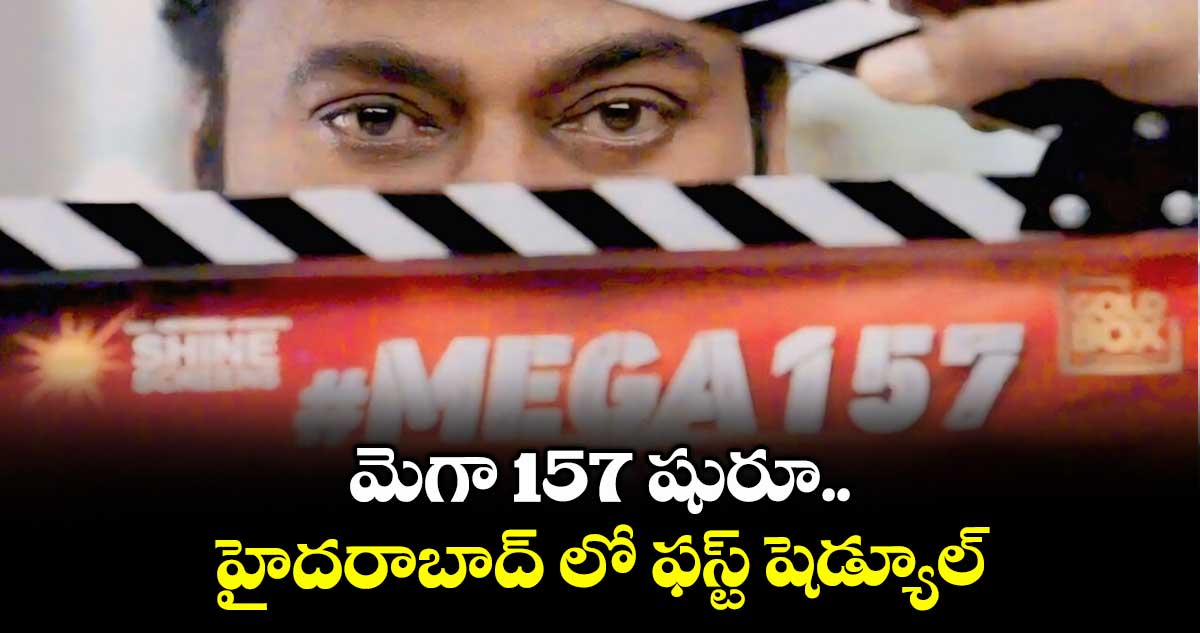 మెగా 157 షురూ..హైదరాబాద్ లో ఫస్ట్ షెడ్యూల్