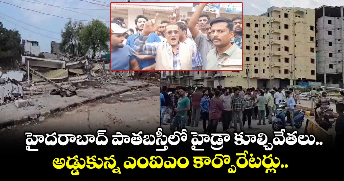 హైదరాబాద్ పాతబస్తీలో హైడ్రా కూల్చివేతలు..అడ్డుకున్న ఎంఐఎం కార్పొరేటర్లు..