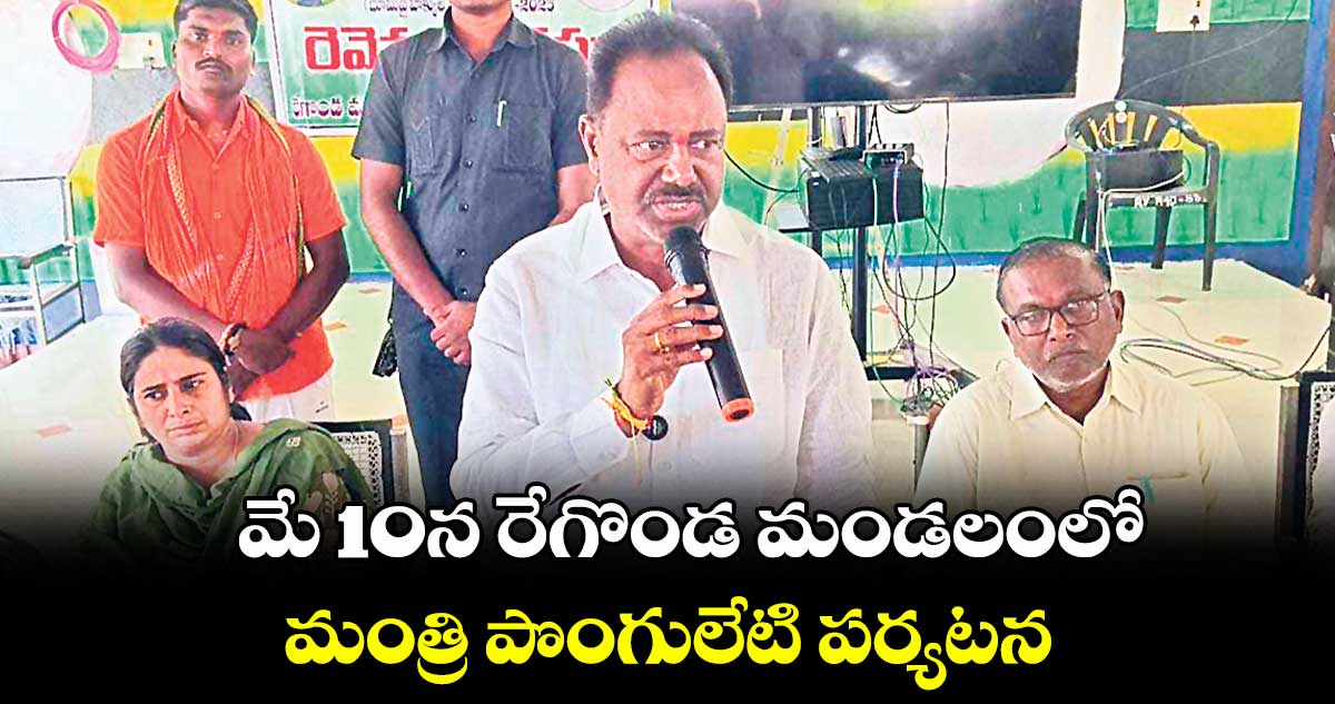 మే 10న రేగొండ మండలంలో మంత్రి పొంగులేటి పర్యటన : ఎమ్మెల్యే గండ్ర సత్యనారాయణరావు
