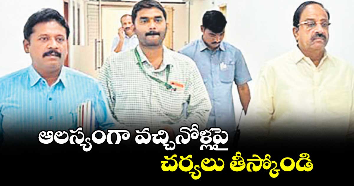 ఆలస్యంగా వచ్చినోళ్లపై చర్యలు తీస్కోండి : మంత్రి తుమ్మల