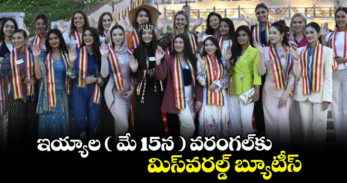 ఇయ్యాల ( మే 15న ) వరంగల్కు మిస్వరల్డ్ బ్యూటీస్