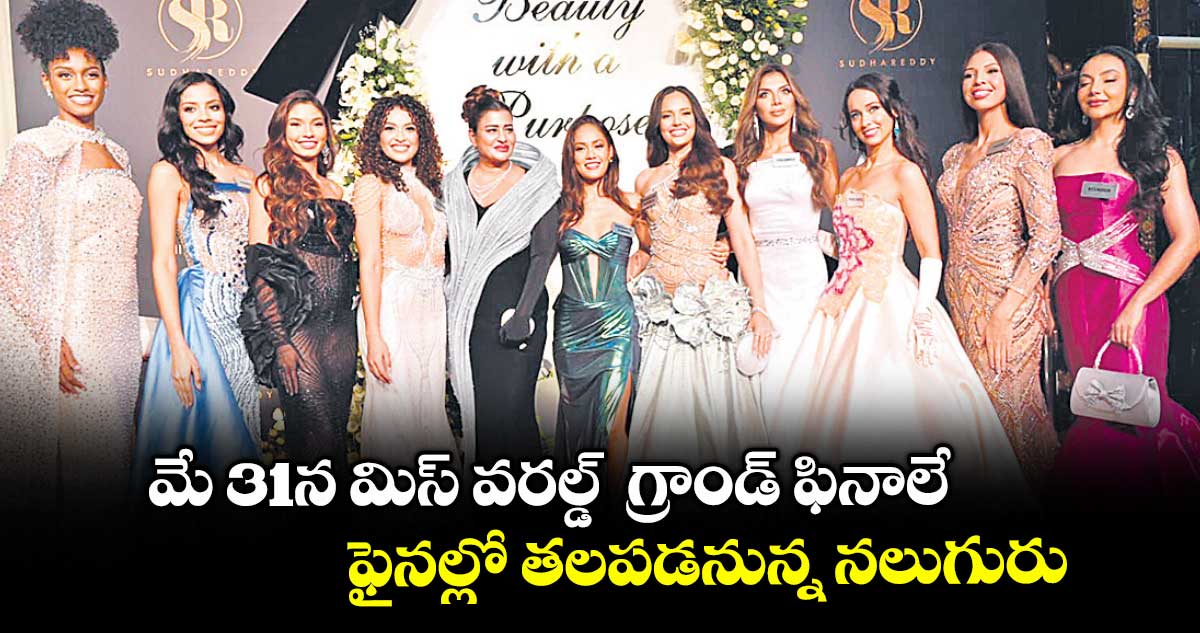 మే 31న మిస్ వరల్డ్ గ్రాండ్ ఫినాలే ..ఫైనల్లో తలపడనున్న నలుగురు