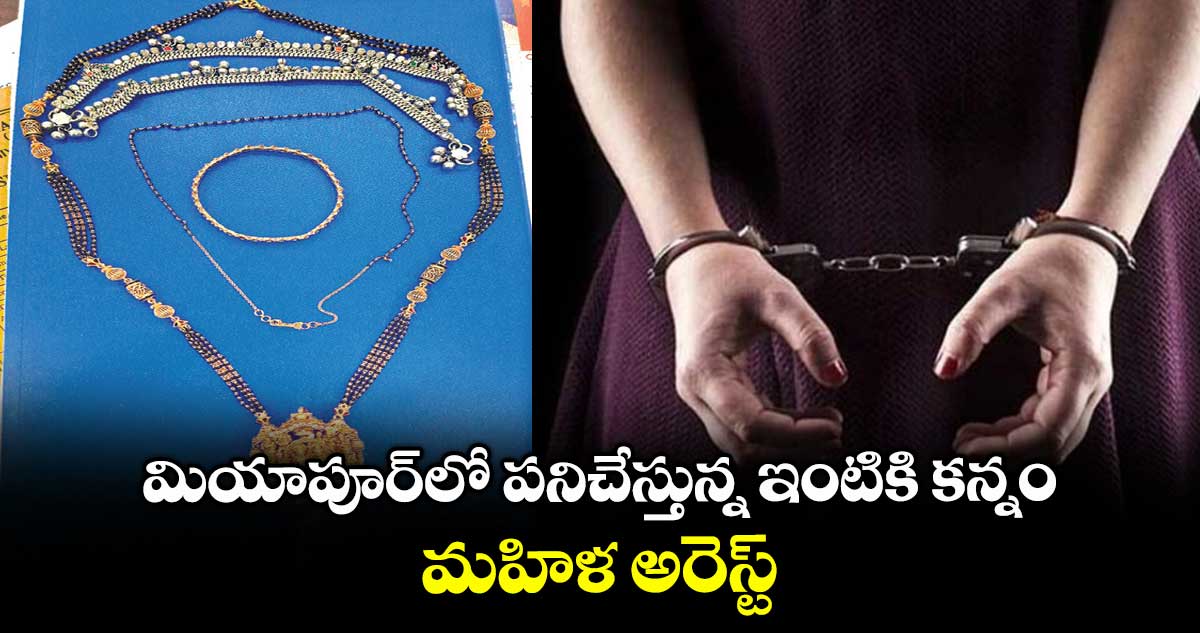 మియాపూర్లో పనిచేస్తున్న ఇంటికి కన్నం .. మహిళ అరెస్ట్