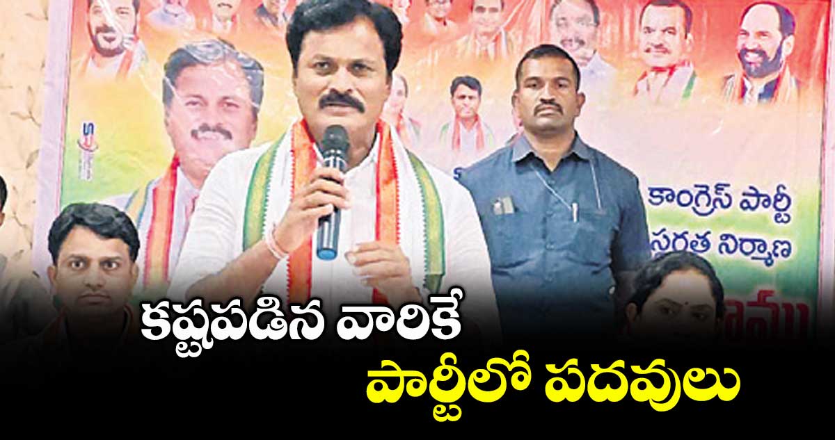 కష్టపడిన వారికే పార్టీలో పదవులు : ఎమ్మెల్యే కుంభం అనిల్కుమార్ రెడ్డి