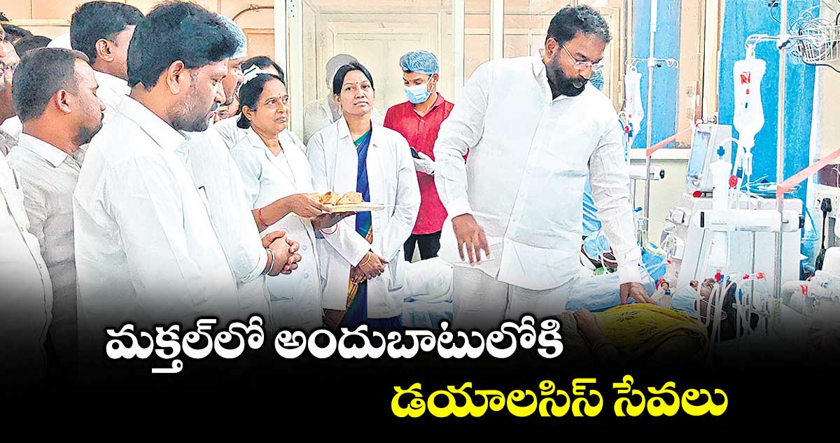 మక్తల్లో అందుబాటులోకి డయాలసిస్ సేవలు : ఎమ్మెల్యే వాకిటి శ్రీహరి