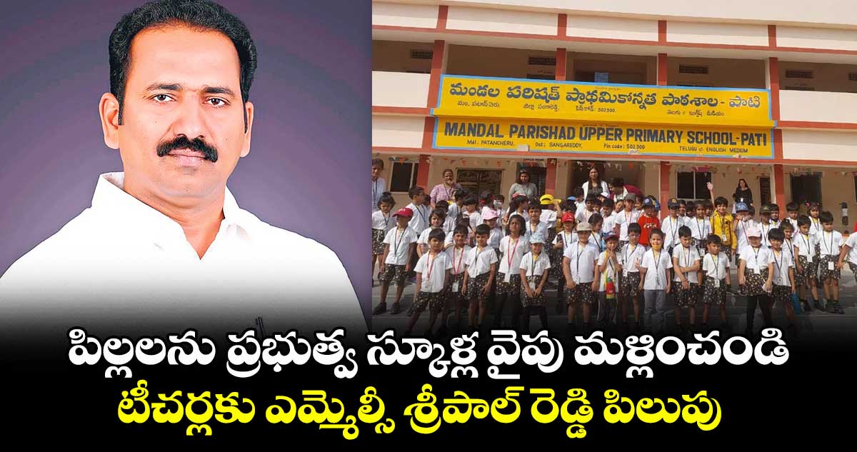పిల్లలను ప్రభుత్వ స్కూళ్ల వైపు మళ్లించండి..టీచర్లకు ఎమ్మెల్సీ శ్రీపాల్ రెడ్డి పిలుపు