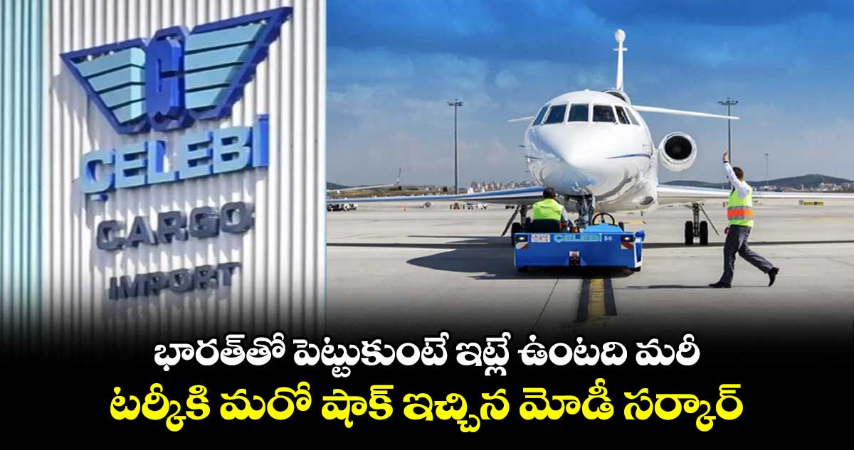 భారత్తో పెట్టుకుంటే ఇట్లే ఉంటది మరీ: టర్కీకి మరో షాక్ ఇచ్చిన మోడీ సర్కార్