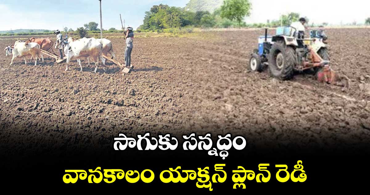 సాగుకు సన్నద్ధం వానకాలం యాక్షన్ ప్లాన్ రెడీ